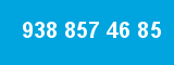 938 857 46 85